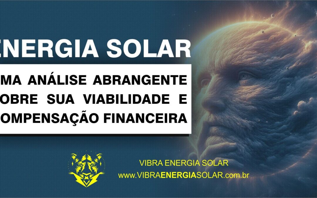 Energia Solar: Uma Análise Abrangente sobre sua Viabilidade e Compensação Financeira