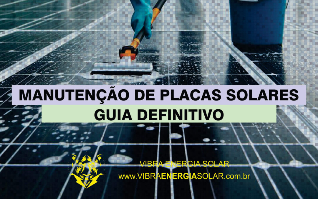 Maximizando a Eficiência: O Guia Definitivo para a Manutenção de Placas Solares