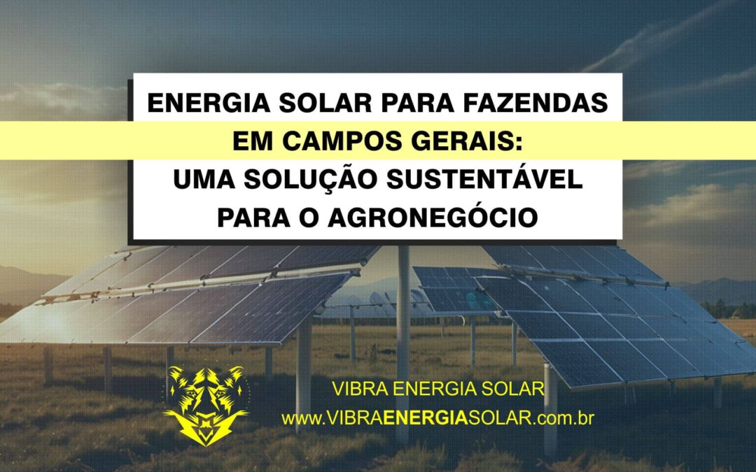 Energia Solar para Fazendas em Campos Gerais, Sul de Minas Gerais: Uma Solução Sustentável para o Agronegócio