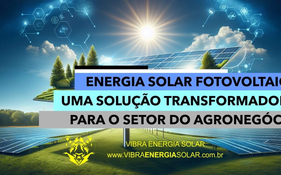 Energia solar fotovoltaica uma solução transformadora para o setor do agronegócio