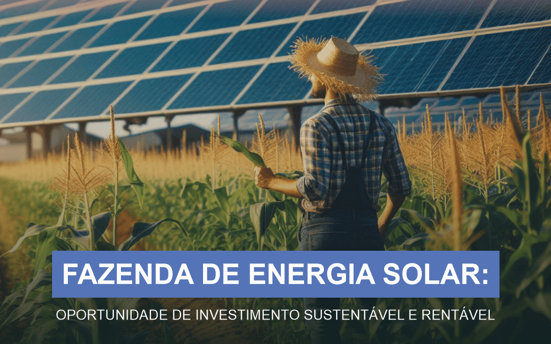 Fazenda de Energia Solar: Oportunidade de Investimento Sustentável e Rentável