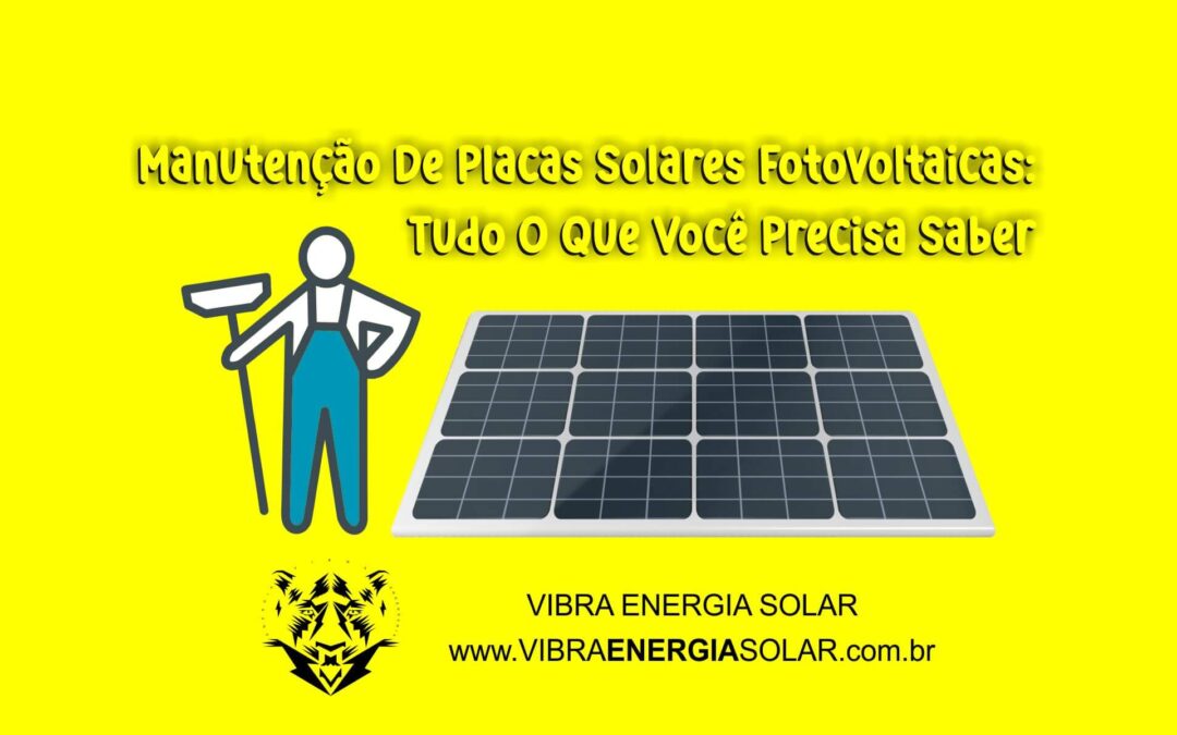 Manutenção De Placas Solares Fotovoltaicas: Tudo O Que Você Precisa Saber