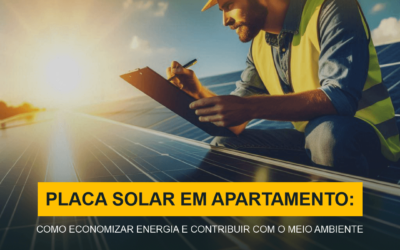 Placa Solar em Apartamento: Como Economizar Energia e Contribuir com o Meio Ambiente